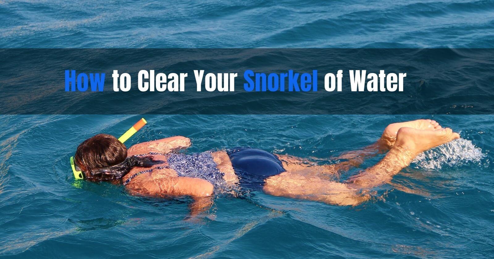 How to Clear Your Snorkel of Water