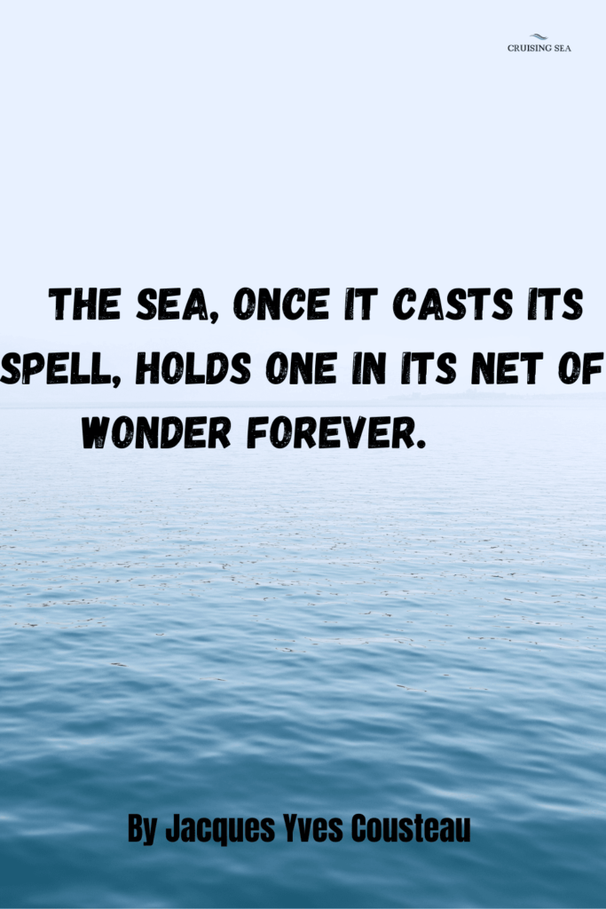 The sea, once it casts its spell, holds one in its net of wonder forever. 