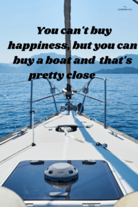 You can't buy happiness, but you can buy a boat and that's pretty close
